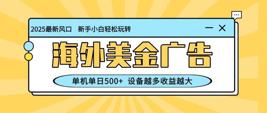 最新蓝海项目，海外美金广告，单机单日500+，可矩阵放大，设备越多收益越大-晶创聚力