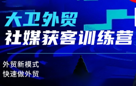 大卫老师·外贸社媒获客独家训练营(更新)-晶创聚力
