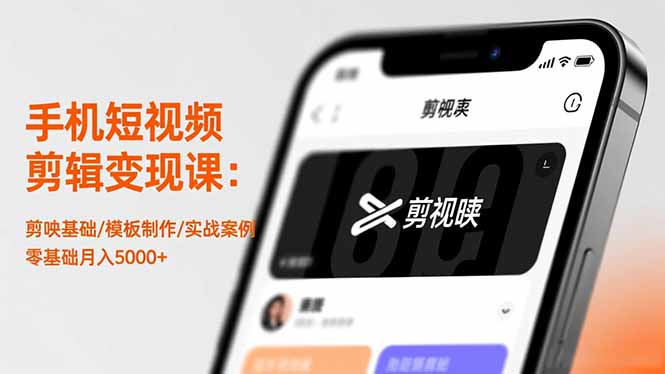 手机短视频剪辑变现课：剪映基础/模板制作/实战案例，零基础月入5000+-晶创聚力