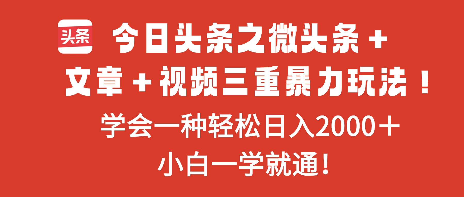 今日头条之微头条＋文章＋视频三重暴力玩法，学会一种轻松日入2000＋，...-晶创聚力