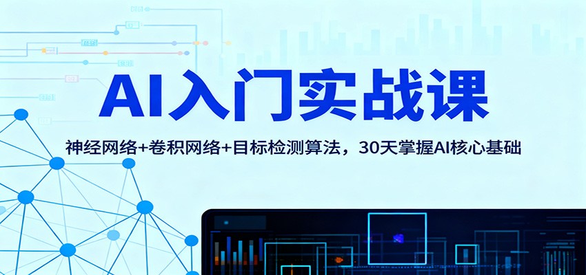 AI入门实战课：神经网络+卷积网络+目标检测算法，30天掌握AI核心基础-晶创聚力